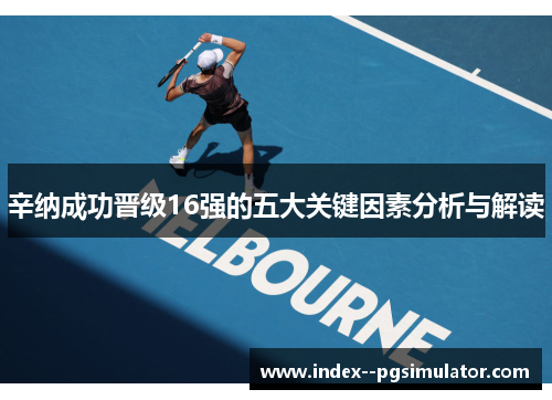 辛纳成功晋级16强的五大关键因素分析与解读