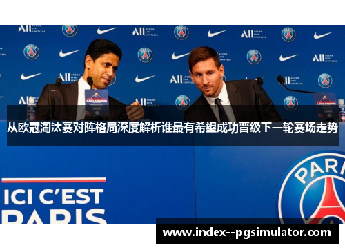 从欧冠淘汰赛对阵格局深度解析谁最有希望成功晋级下一轮赛场走势