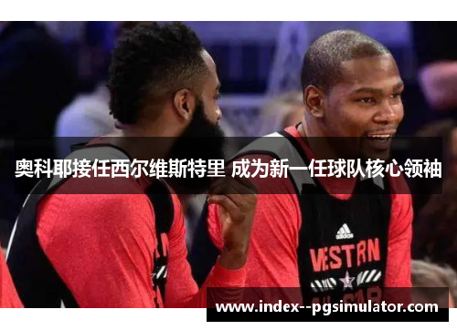 奥科耶接任西尔维斯特里 成为新一任球队核心领袖